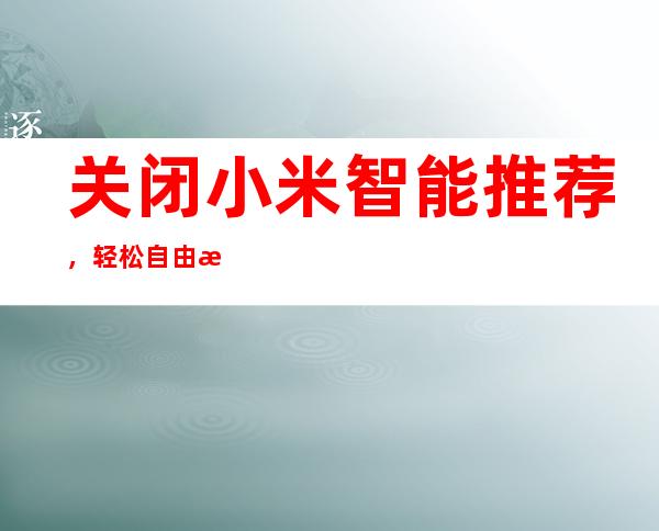 关闭小米智能推荐，轻松自由掌控设备